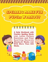 Spelling Make Fun Pupils Workout: A Daily Workbook with Practice Spelling Words List ,Lettern Pattern Exercises and Final Spelling Records Sheets,32 Weeks List With More Than 500 Words B08BWFKW2J Book Cover