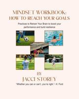 Mindset Workbook: How to Reach Your Goals: Practices to ReTrain Your Brain to boost your performance and build resilience 1962948188 Book Cover