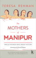 The Mothers of Manipur: Twelve Women Who Made History 9384757764 Book Cover