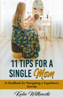 11 Tips for a Single Mom: A Handbook for Navigating a Superhero's Journey B0BB6191HJ Book Cover