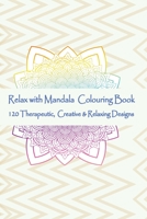 Relax with Mandala Colouring Book, 120 Therapeutic, Creative & Relaxing Designs: Adult Colouring Books Mandalas and Patterns Relaxing Colour Therapy Stress Relief 1695206770 Book Cover