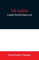 Cork insulation; a complete illustrated textbook on cork insulation-the origin of cork and history of its use for insulation-the study of heat and ... specifications and directions for the p 9354010083 Book Cover