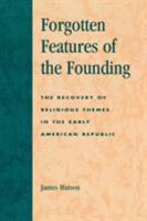 Forgotten Features of the Founding: The Recovery of Religious Themes in the Early American Republic 073910571X Book Cover