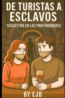 DE TURISTAS A ESCLAVOS: secuestro en las profundidades (Spanish Edition) B0F4WZGF6G Book Cover