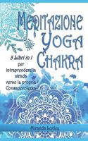 MEDITAZIONE YOGA CHAKRA PER PRINCIPIANTI: 3 LIBRI IN 1 per intraprendere la strada verso la Consapevolezza (Italian Edition) 1686072694 Book Cover