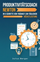 Produktivitätscoach Newton: In 5 Schritten von der Trägheit zur täglichen Höchstleistung: Mit Newtons Erkenntnissen und bewährten Methoden zur maximalen Produktivität (German Edition) B0DTDPJR2P Book Cover