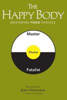 The Happy Body: Mastering Food Choices 0996243941 Book Cover
