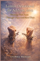 Lenten Devotional for Addicts 2026: Walking With Faith Through Urges and Hard Days B0GL7B5TD8 Book Cover