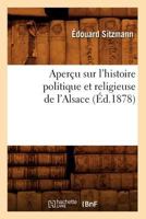 Aperau Sur L'Histoire Politique Et Religieuse de L'Alsace (A0/00d.1878) 2012523323 Book Cover