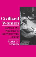 Civilized Women: Gender and Prestige in Southeasternn Liberia (Anthropology of Contemporary Issues) 0801495547 Book Cover