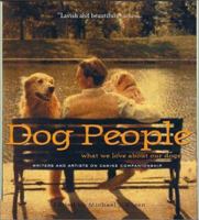 Dog People: What We Love About Our Dogs - Writers and Artists on Canine Companionship 1579651860 Book Cover