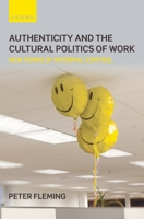 Authenticity and the Cultural Politics of Work: New Forms of Informal Control 0199547157 Book Cover