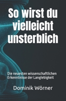 So wirst du vielleicht unsterblich: Die neuesten wissenschaftlichen Erkenntnisse der Langlebigkeit (German Edition) B0FNX2MTTN Book Cover