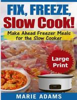 Make Ahead Freezer Meals for the Slow Cooker ***Large Print Edition***: Fix, Freeze, and Slow Cook! 1976006961 Book Cover