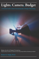 Lights, Camera, Budget: A Practical Guide to Basic Cinematography & Budget Filmmaking: Master the Art of Digital Filmmaking: Step-by-Step Guidance to Achieve Stunning Visuals Without Breaking the Bank B0DX1YRR4F Book Cover