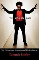 We Who Are Dark: The Philosophical Foundations of Black Solidarity 0674025717 Book Cover
