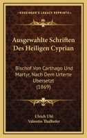 Ausgewahlte Schriften Des Heiligen Cyprian: Bischof Von Carthago Und Martyr, Nach Dem Urterte Ubersetzt (1869) 1166775801 Book Cover