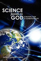 Science Points to God: A Factual Path to Ultimate Reality 1453667784 Book Cover