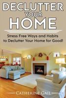 Declutter Your Home: Declutter your home, Reduce stress and Organize your home ( Minamilist, Minamilism, Organize, save money, lower stress, simplify, save space, more minamilistic, De clutter 197398136X Book Cover