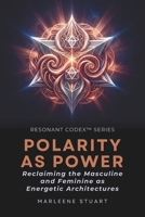 Coherence Codex™ Polarity as Power: Reclaiming the Masculine and Feminine as Energetic Architectures B0G5D33LP1 Book Cover