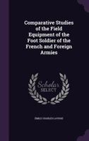 Comparative Studies of the Field Equipment of the Foot Soldier of the French and Foreign Armies 1357760477 Book Cover