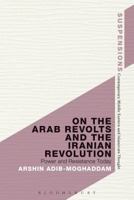 On the Arab Revolts and the Iranian Revolution: Power and Resistance Today 1472589041 Book Cover
