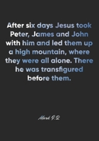 Mark 9: 2 Notebook: After six days Jesus took Peter, James and John with him and led them up a high mountain, where they were all alone. There he was transfigured befor: Mark 9:2 Notebook, Bible Verse 1677057785 Book Cover
