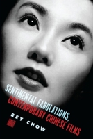 Sentimental Fabulations, Contemporary Chinese Films: Attachment in the Age of Global Visibility (Film and Culture) 0231133332 Book Cover