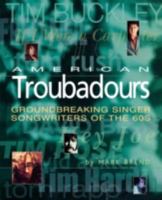 American Troubadours: Groundbreaking Singer-Songwriters of the 60s 0879306416 Book Cover