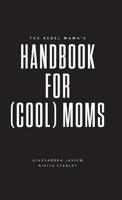 The Rebel Mama's Handbook for (Cool) Moms 1525524968 Book Cover