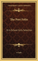 The Port Folio: Or A School Girls Selection 0548407150 Book Cover