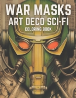 War Masks Art Deco Sci-Fi Coloring Book: A Science Fiction Coloring Book For Boys B0C2RF56Y9 Book Cover