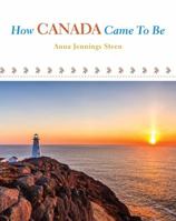 How Canada Came to Be: A Brief History 198844005X Book Cover