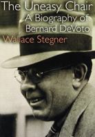 The Uneasy Chair: A Biography of Bernard Devoto 0879052996 Book Cover