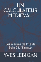 UN CALCULATEUR MÉDIÉVAL: Les marées de l'île de Sein à la Tamise. B08FP7QBP7 Book Cover