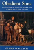 Obedient Sons: The Discourse of Youth and Generations in American Culture, 1630-1860 1558490574 Book Cover