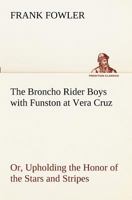 The Broncho Rider Boys With Funston at Vera Cruz 1516801334 Book Cover