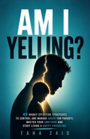 Am I Yelling: 45 Highly Effective Strategies to Control and Manage Anger for Parents, Master your Emotions and Start Living a Happy Parenting B08CJ9T3B2 Book Cover