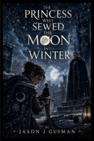 The Princess Who Sewed the Moon into Winter B0HDBMT1LY Book Cover