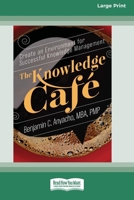 The Knowledge Cafe: Create an Environment for Successful Knowledge Management (16pt Large Print Format) 1038726581 Book Cover