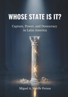 Whose State Is It?: State Capture, Power, and Democracy in Latin America B0HDL2V5F2 Book Cover