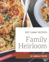 303 Yummy Family Heirloom Recipes: Everything You Need in One Yummy Family Heirloom Cookbook! B08J5HFW7B Book Cover