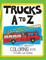 Trucks A to Z: The World's Greatest Coloring Book 1545284997 Book Cover