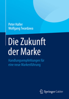 Die Zukunft Der Marke: Handlungsempfehlungen Fur Eine Neue Markenfuhrung 3658049812 Book Cover