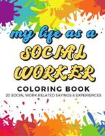 My Life As A Social Worker Coloring Book: 20 Social Worker Related Sayings and Experiences. Color the Stress Away and Bring Humor and Laughter to the ... Adult Drawing, Quotes and Mandala Pages 1095580914 Book Cover