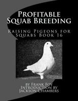 Profitable Squab-breeding: How to Make Money Easily and Rapidly With a Small Capital Breeding Squabs 1534637052 Book Cover