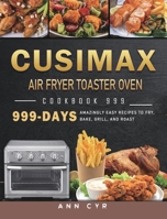 CUSIMAX Air Fryer Toaster Oven Cookbook 999: 999 Days Amazingly Easy Recipes to Fry, Bake, Grill, and Roast 180343130X Book Cover