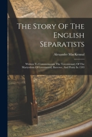 The Story Of The English Separatists: Written To Commemorate The Tercentenary Of The Martyrdom Of Greenwood, Barrowe, And Penry In 1593 1016903340 Book Cover