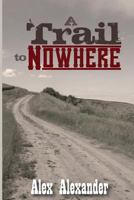 A Trail to Nowhere 1500934313 Book Cover
