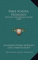 Bible School Pedagogy: Outlines For Normal Classes 1436788285 Book Cover